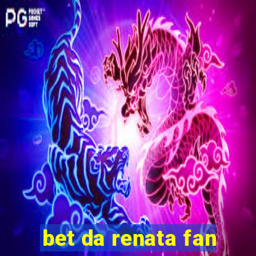 bet da renata fan